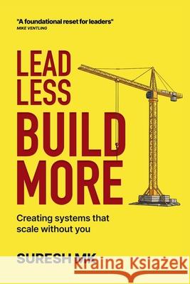 Lead Less, Build More: Creating Systems That Scale Without You Suresh Mk 9789356355606 Simplified Education Systems