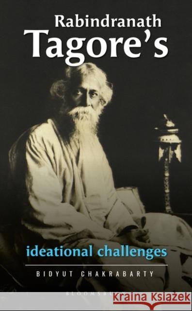 Rabindranath Tagore's Ideational Challenges Bidyut Chakrabarty 9789356400139 Bloomsbury Academic India