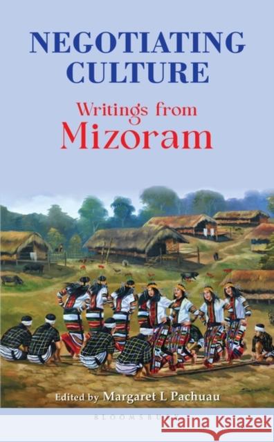 Negotiating Culture: Writings from Mizoram Margaret L. Pachuau 9789356400184 Bloomsbury Academic India