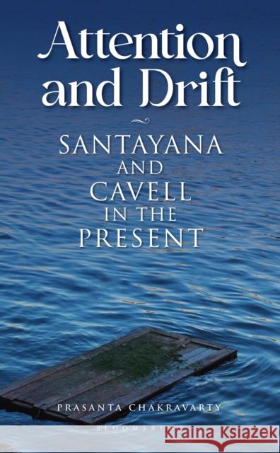 Attention and Drift: Santayana and Cavell in the Present Prasanta (University of Delhi, India) Chakravarty 9789356404410 Bloomsbury Academic India