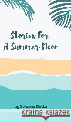 Stories For A Summer Noon Swapna Dutta 9789356458277