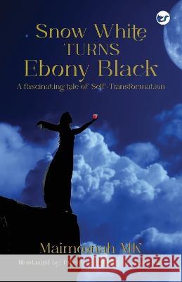 Snow White turns Ebony Black: A fascinating tale of Self-Transformation Maimoonah Mk   9789356482104 Clever Fox Publishing