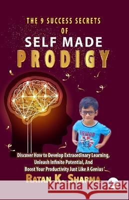 The 9 Success Secrets of Self-Made Prodigy Ratan K. Sharma 9789356482746