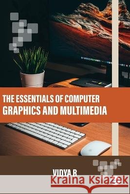 The Essentials of Computer Graphics and Multimedia Vidya R   9789356483477