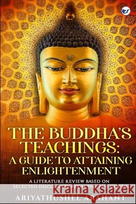 The Buddha's Teachings: A Guide to Attaining Enlightenment: A Literature Review Based on Selected Discourses from the Sutta Pitaka of the Pali Ariyathushel Arahant 9789356486584 Clever Fox Publishing