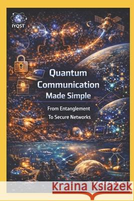 Quantum Communication Made Simple: From Entanglement To Secure Networks Prof Yogesh Chandra Sharma 9789356551572