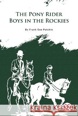 The Pony Rider Boys In the Rockies Frank Gee Patchin 9789356566330 Double 9 Booksllp