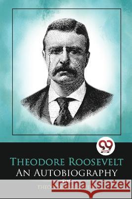 Theodore Roosevelt: An Autobiography Theodore Roosevelt 9789356568747
