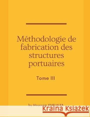 Méthodologie de fabrication des structures portuaires (Tome III) Houssam Khelalfa 9789356649262 Writat