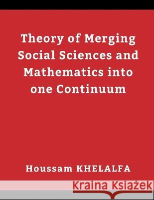 Theory of Merging Social sciences and Mathematics into one continuum Houssam Khelalfa 9789356649507 Writat