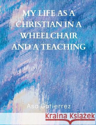 My life as a Christian in a wheelchair and a teaching Asa Gutierrez   9789356753648 Writat