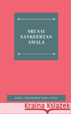 Sri Sai Sankeertanamala, Part-4. Devotional Song Lyricss Mantri Pragada Markandeyulu 9789356754379 Writat