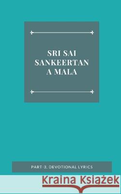 Sri Sai Sankeertana Mala, Part-3, Devotional Lyrics Mantri Pragada Markandeyulu 9789356754386 Writat