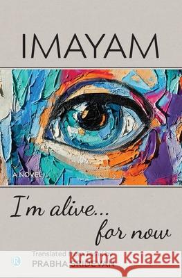 I'm alive . . . for now: Novel Imayam                                   Prabha Sridevan 9789356873681