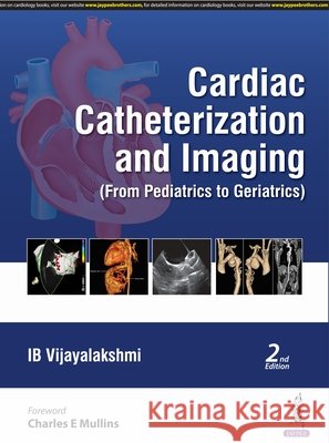 Cardiac Catheterization and Imaging: (From Pediatrics to Geriatrics) IB Vijayalakshmi 9789356961791