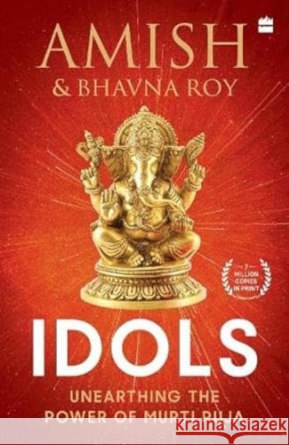 Idols: Unearthing the Power of Murti Puja Bhavna Roy 9789356994508