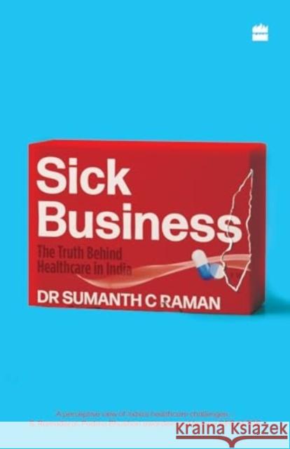 Sick Business: The Truth Behind Healthcare in India Sumanth Raman 9789356997257