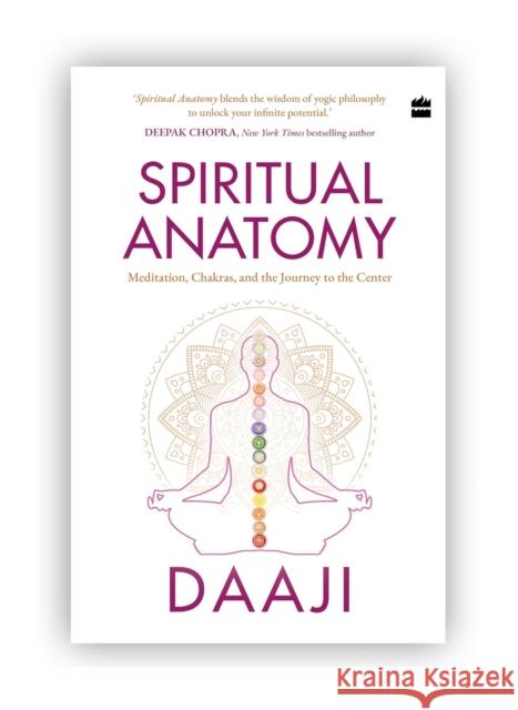 Spiritual Anatomy: Meditation, Chakras, and the Journey to the Center Daaji Kamlesh D. Patel 9789356997790 HarperCollins India