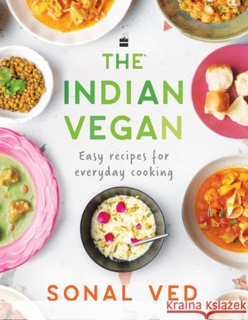 The Indian Vegan: Easy Recipes for Everyday Cooking Sonal Ved 9789356998278 HarperCollins India