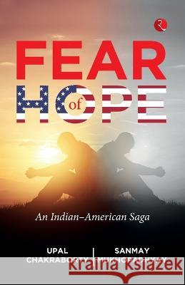 Fear of Hope: An Indian-American Saga Upal Chakraborty Sanmay Mukhopadhyay 9789357020534