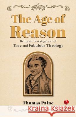 The Age of Reason: Being an Investigation of True and Fabulous Theology Thomas Paine 9789357020558 Rupa Publications India