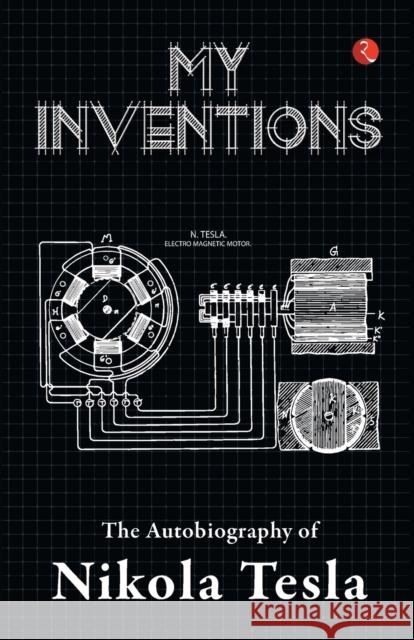 MY INVENTIONS: THE AUTOBIOGRAPHY OF NIKOLA TESLA NIKOLA TESLA 9789357022057