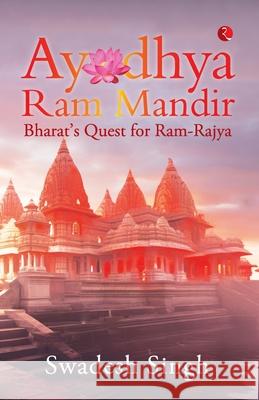 Ayodhya Ram Mandir: Bharat's Quest for Ram-Rajya SWADESH SINGH 9789357028646 Rupa Publications India Pvt. Ltd