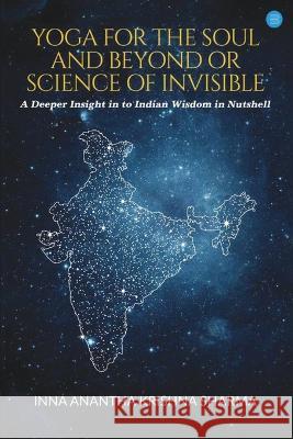Yoga for Soul and Beyond or Invisible Science Inna Ananthakrishna Sharma   9789357041744