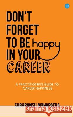 Don't Forget to Be Happy in Your Career Subhransu Mohapatra   9789357049719