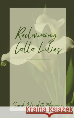 Reclaiming Calla Lilies Sarah Elizabeth Moreman   9789357212663