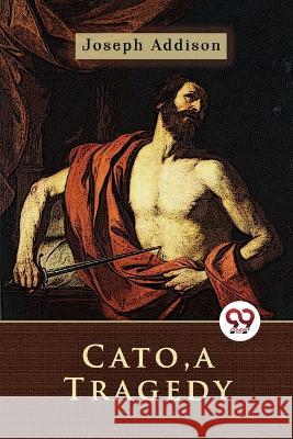 Cato, a Tragedy Joseph Addison 9789357271639