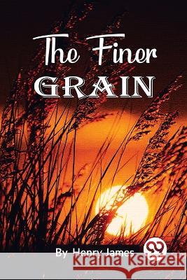 The Finer Grain Henry James 9789357271677