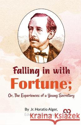 Falling in with Fortune; Or, The Experiences of a Young Secretary Horatio Alger, Jr Edward Stratemeyer  9789357273015 Double 9 Booksllp