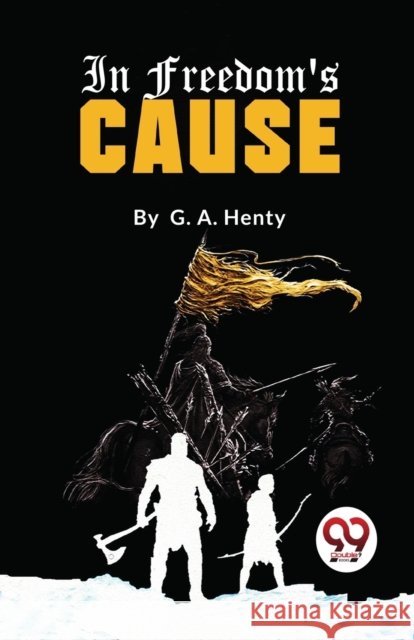 In Freedom\'s Cause G.A. Henty 9789357273237 Double 9 Booksllp