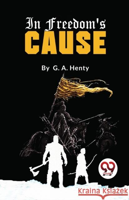 In Freedom\'s Cause G.A. Henty 9789357273237 Double 9 Booksllp