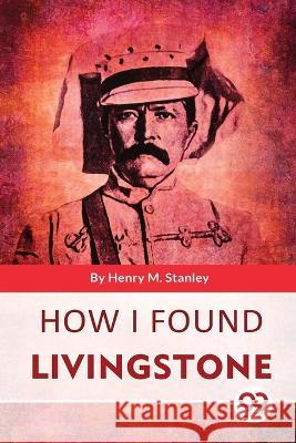 How I Found Livingstone Henry M. Stanley 9789357274241