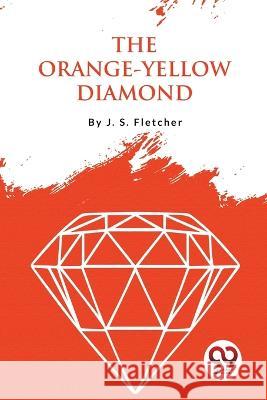 The Orange-Yellow Diamond J. S. Fletcher 9789357274975 Double 9 Booksllp