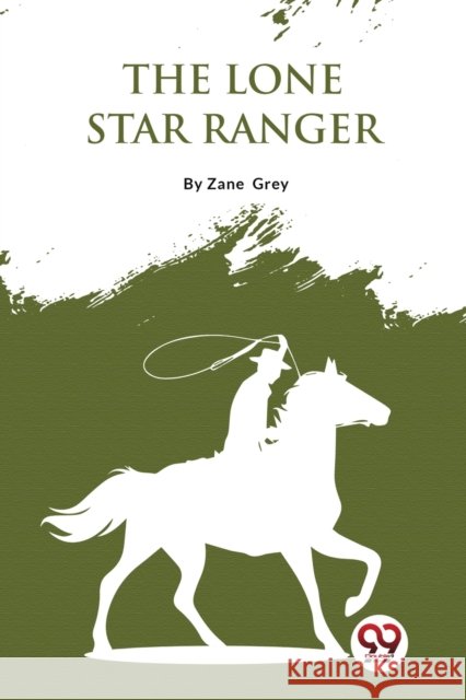 The Lone Star Ranger: A Romance of the Border Zane Grey 9789357275408 Double 9 Booksllp