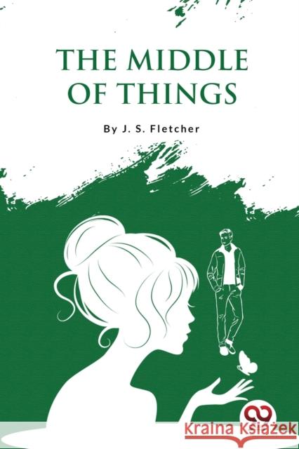 The Middle of Things J. S. Fletcher 9789357275613 Double 9 Booksllp