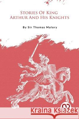 Stories Of King Arthur And His Knights Thomas Malory 9789357276207