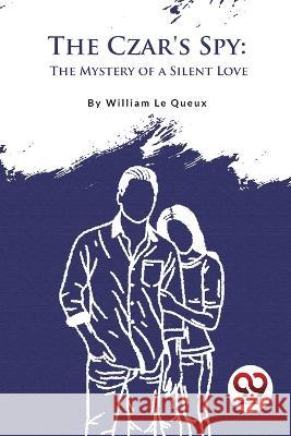 The Czar\'s Spy: The Mystery of a Silent Love William L 9789357277280