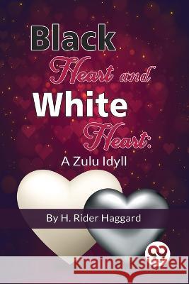 Black Heart And White Heart: A Zulu Idyll Sir H Rider Haggard   9789357277921 Double 9 Booksllp