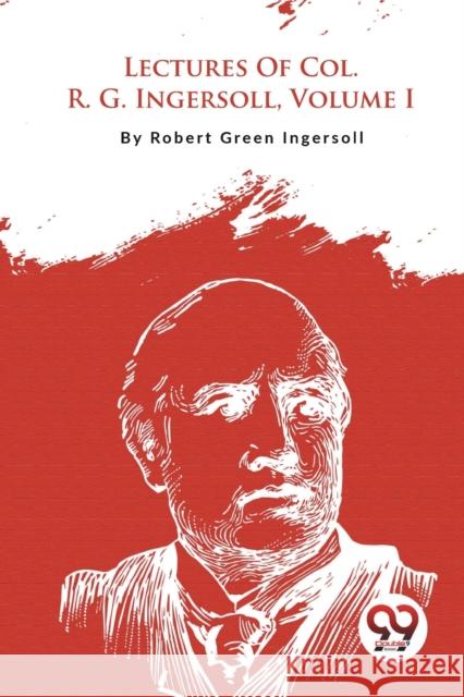 Lectures of Col. R. G. Ingersoll Robert Green Ingersoll 9789357278522