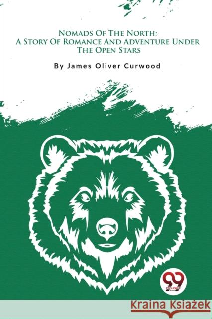 Nomads Of The North: A Story Of Romance And Adventure Under The Open Stars James Oliver Curwood 9789357279024 Double 9 Booksllp
