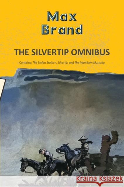 The Silvertip Omnibus: The Stolen Stallion, Silvertip & The Man from Mustang Max Brand 9789357319546 Hachette Book Publishing India Pvt Ltd