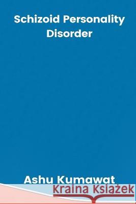 Schizoid Personality Disorder Ashu Kumawat   9789357333535 Writat