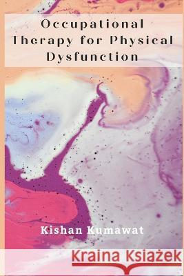 Occupational Therapy for Physical Dysfunction Kishan Kumawat   9789357333955 Writat