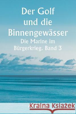 Der Golf und die Binnengewasser Die Marine im Burgerkrieg. Band 3. At Mahan   9789357337809 Writat