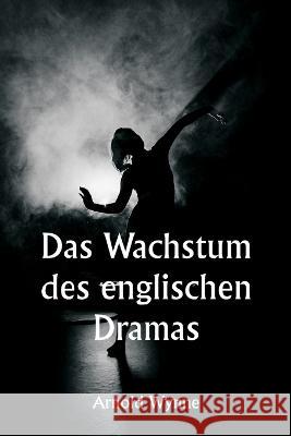 Das Wachstum des englischen Dramas Arnold Wynne   9789357338097