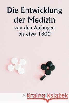 Die Entwicklung der Medizin von den Anfangen bis etwa 1800 Albert H Buck   9789357338318 Writat